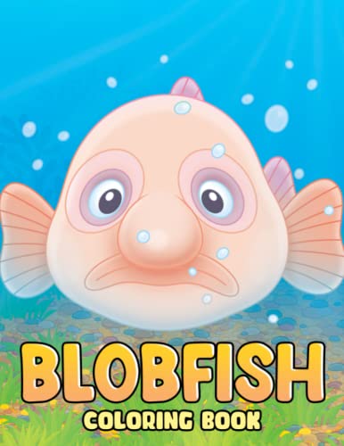 Blobfish Coloring Book: An Adorable Gifts For Teens & Kids Who Loves Coloring Pages Featuring Many Unique Illustrations To Relax And Relieve Stress