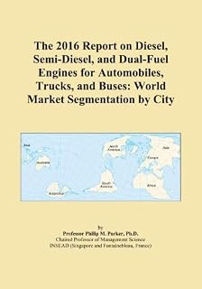 The 2016 Report on Diesel, Semi-Diesel, and Dual-Fuel Engines for Automobiles, Trucks, and Buses: World Market Segmentation by City
