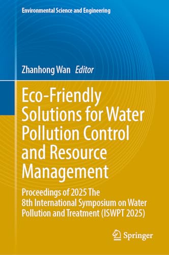 Eco-Friendly Solutions for Water Pollution Control and Resource Management: Proceedings of 2025 The 8th International Symposium on Water Pollution and Treatment (ISWPT 2025)