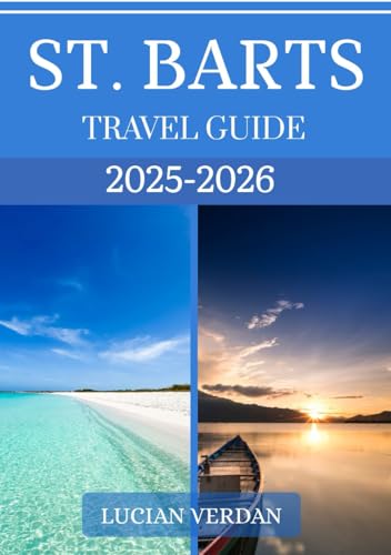ST. BARTS TRAVEL GUIDE 2025-2026: Explore Beaches