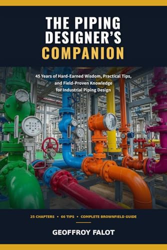 The Piping Designer's Companion: 45 Years of Hard-Earned Wisdom, Practical Tips, and Field-Proven Knowledge for Industrial Piping Design