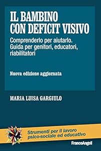 Il bambino con deficit visivo. Comprenderlo per aiutarlo. Guida per genitori, educatori, riabilitatori. Nuova ediz.