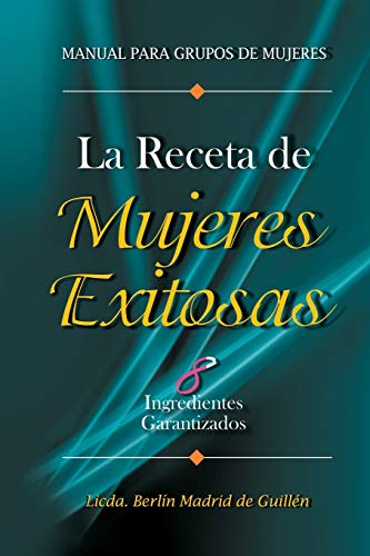 La Receta de Mujeres Exitosas: 8 Ingredientes Garantizados (Spanish Edition)