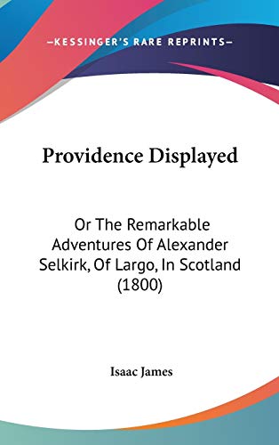 Providence Displayed: Or The Remarkable Adventures Of Alexander Selkirk, Of Largo, In Scotland (1800)