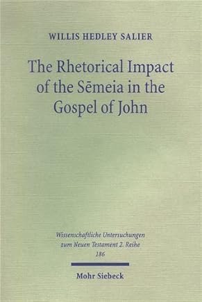 Rhetorical Impact of the Semeia in the Gospel of John (Wissenschaftliche Untersuchungen Zum Neuen Testament 2) by Willis Hedley Salier (2004) Paperback