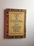 Life Is Uncertain...eat Dessert First!