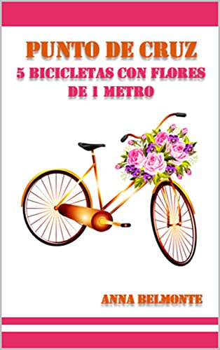 PUNTO DE CRUZ 5 BICICLETAS CON FLORES DE 1 METRO.: 5 patrones de bicicletas con flores, de 1 metro de tamaño, para bordar en punto de cruz. (Spanish Edition)