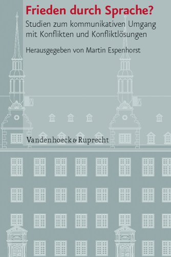 Frieden durch Sprache? Studien zum kommunikativen Umgang mit Konflikten und Konfliktlösungen (Veröffentlichungen des Instituts für Europäische Geschichte Mainz - Beihefte, Band 91)
