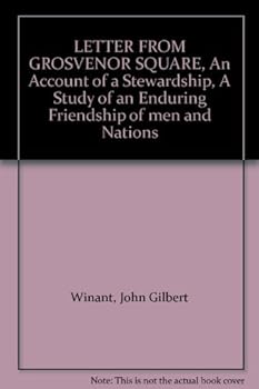 LETTER FROM GROSVENOR SQUARE, An Account of a Stewardship, A Study of an Enduring Friendship of men and Nations