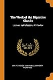 The Work of the Digestive Glands: Lectures by Professor J. P. Pawlow