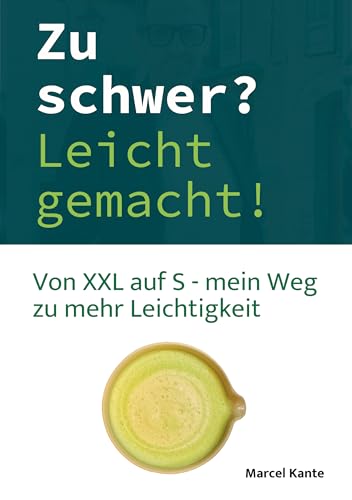 Zu schwer? Leicht gemacht! : Von XXL auf S - mein Weg zu mehr Leichtigkeit