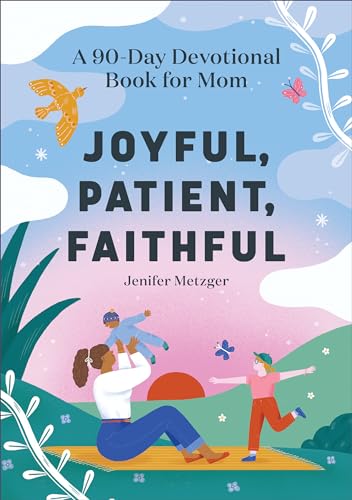 Joyful, Patient, Faithful: A 90-Day Devotional Book for Mom