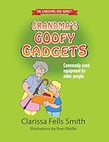 Grandma's Goofy Gadgets: Commonly Used Equipment by Older People 1734882018 Book Cover