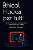 Ethical Hacker per tutti: Guida pratica alla Cybersecurity e all'Hacking Etico di base - Edizione con Laborator