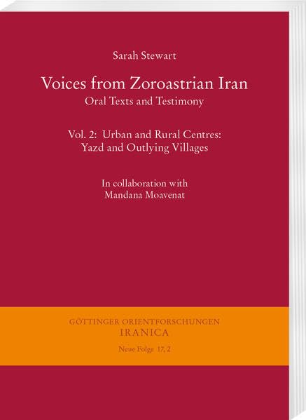Voices from Zoroastrian Iran: Oral Texts and Testimony: Urban and Rural Centres: Yazd and Outlying Villages (Göttinger Orientforschungen, III. Reihe: Iranica)