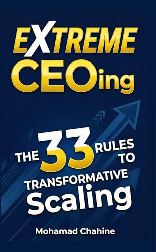 Extreme CEOing: The 33 Rules to Transformative Scaling (The Private Equity Alpha Operating Series Book 2)