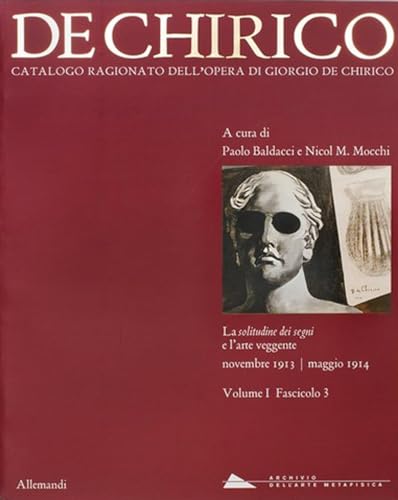 Giorgio de Chirico. Catalogo ragionato delle opere. La solitudine dei segni e l'arte veggente. Novembre 1913-maggio 1914 (Vol. 1/3)