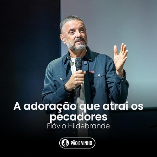 A adora&ccedil;&atilde;o que atrai os pecadores - Fl&aacute;vio Hildebrande