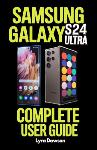 Samsung Galaxy S24 Ultra Complete User Guide: A Detailed Manual with Step-by-Step Setup, Tips, Tricks & Troubleshooting for Beginners, Seniors & Advanced Users