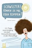  Schwester! Können Sie mal eben kommen?: 111 Tipps zum Umgang mit den Herausforderungen in der Altenpflege (Kleine Helfer für die Altenpflege)