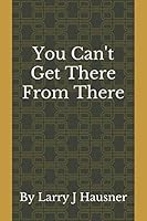 YOU CAN'T GET THERE FROM THERE 1086063511 Book Cover
