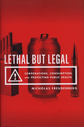 Lethal But Legal: Corporations, Consumption, and Protecting Public Health