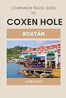 Companion Travel Guide to Coxen Hole, Roatán - Explore Like a Local In This Tropical Paradise: Must see, Must do activities! Top attractions! Insider ... (Unveiling Wonders: Adventurer's Guidebook) B0CPY16WRQ Book Cover