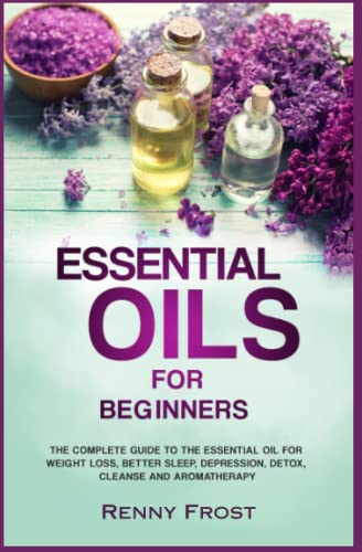 Essential Oils For Beginners: The Complete Guide to the Essential