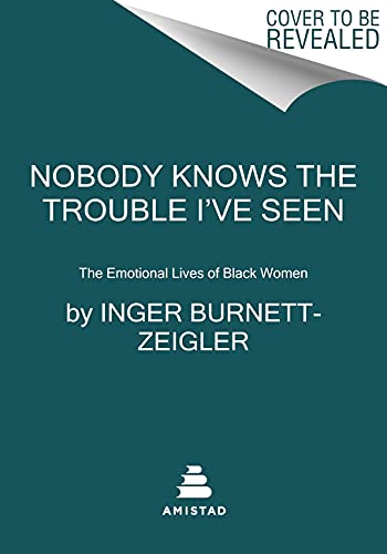 Nobody Knows the Trouble I've Seen: The Emotional Lives of Black Women