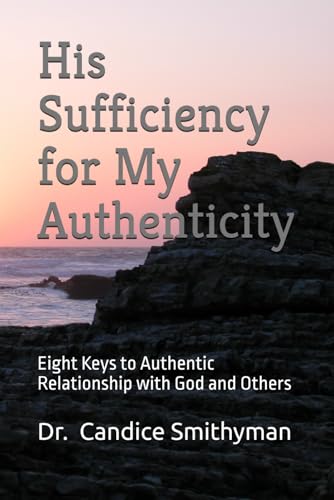 His Sufficiency for My Authenticity: Eight Keys to Authentic Relationship