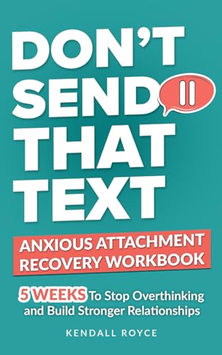 Don’t Send That Text: Anxious Attachment Recovery Workbook: 5-Week Plan to Stop Overthinking, Heal Anxious Attachment, and Build Secure Love