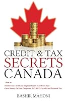 Credit and Tax Secrets Canada: How to: Build your credit and improve your credit score fast, save money on your Corporate, GST/HST, Payroll, and Personal Tax 1999273117 Book Cover