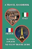 Italy & France Travel Handbook: A No-Fluff Guide to 78 Cities & Places Across Italy and France | 5.06
