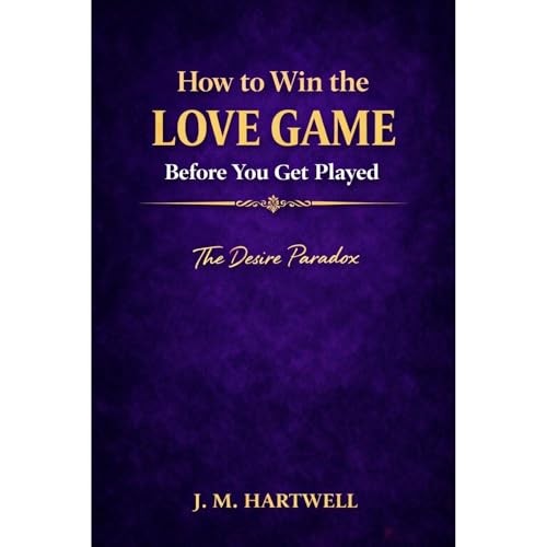 How to Win the Love Game Before You Get Played. The Desire Paradox Audiolibro Por J. M. Hartwell, Institute of Human Attracti
