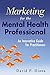 Marketing for the Mental Health Professional: An Innovative Guide for Practitioners