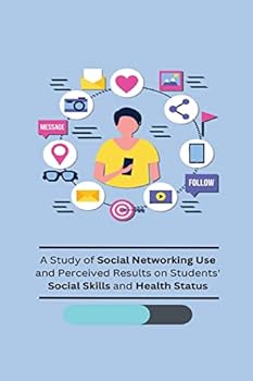Paperback A Study of Social Networking Use and Perceived Results on Students' Social Skills and Health Status Book