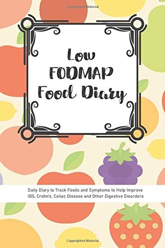 Low FODMAP Food Diary: Daily Diary to Track Foods and Symptoms to Help Improve IBS, Crohn's, Celiac Disease and Other Digestive Issues - FODMAP Diet ... Journal for Foods and Symptoms for IBS