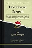 Gottfried Semper (Classic Reprint): Ein Bild Seines Lebens und...