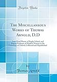 The Miscellaneous Works of Thomas Arnold, D.D: Late Head Master of Rugby School, and Regius Professor of Modern History in the University of Oxford, Collected and Republished (Classic Reprint)