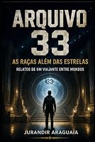Arquivo 33 - As Raças Além das Estrelas: Relatos de um viajante entre mundos. (Conversas Além do Véu) (Portuguese Edition) B0HKHL5P2R Book Cover