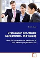 Organization size, flexible work practices, and training: How the investment and application of skills differs by organization size 3639159810 Book Cover