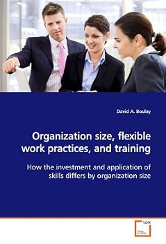Paperback Organization size, flexible work practices, and training: How the investment and application of skills differs by organization size Book