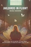 Jailbirds in Flight: Everything You’ve Wanted to Know About Enlightenment in Prison but Were Afraid to Ask