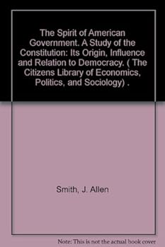 The Spirit of American Government: A Study of the Constitution - Its Origin, Influence and Relation to Democracy