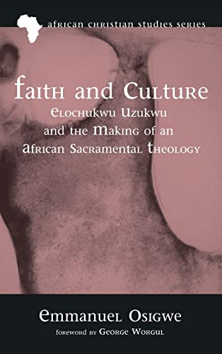 Faith and Culture: Elochukwu Uzukwu and the Making of an African Sacramental Theology (African Christian Studies)