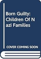 Born Guilty: Children of Nazi Families 0465007422 Book Cover
