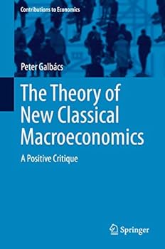 Hardcover The Theory of New Classical Macroeconomics: A Positive Critique Book