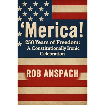 &lsquo;Merica!: 250 Years of Freedom: A Constitutionally Ironic Celebration
