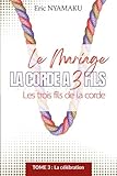 LE MARIAGE: LA CORDE À 3 FILS: Tome 3 : Les trois fils de la corde. La célébration...