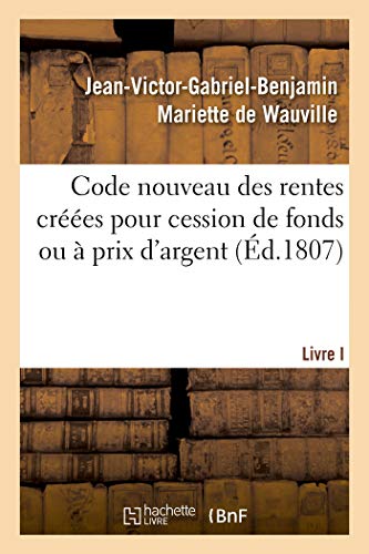 Code nouveau des rentes créées pour cession de fonds ou à prix d'argent. Livre I: Quelles rentes foncières sont féodales ou entachées de féodalité (French Edition)
